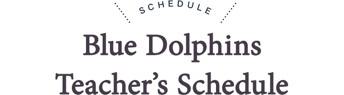 Blue Dolphins Teacher’s Schedule